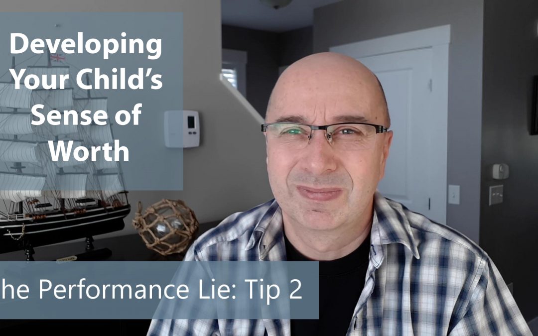 Developing Your Child’s Sense of Worth: Defeating the Performance Lie: TIP #2