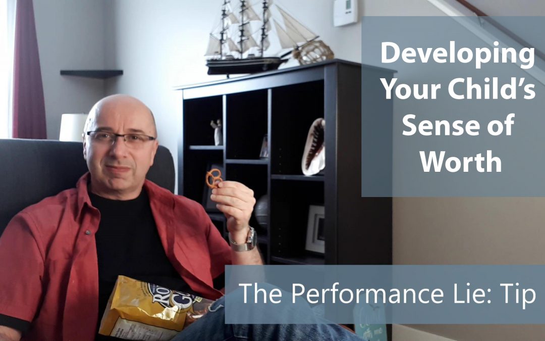 Developing Your Child’s Sense of Worth: Defeating the Performance Lie: TIP #3